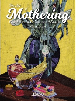The Art of Mothering: Our Lives in Colour and Shadow